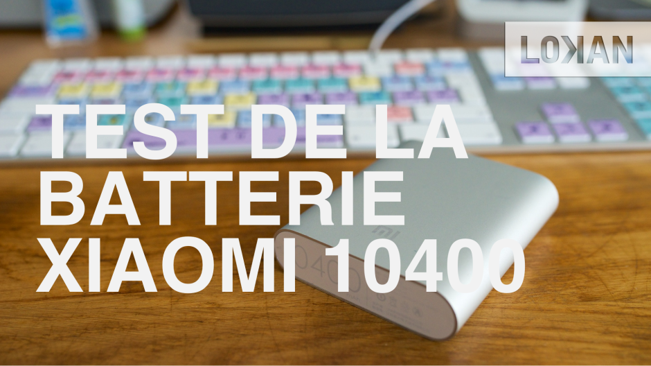 Présentation et test de la batterie Xiaomi 10400 mAh