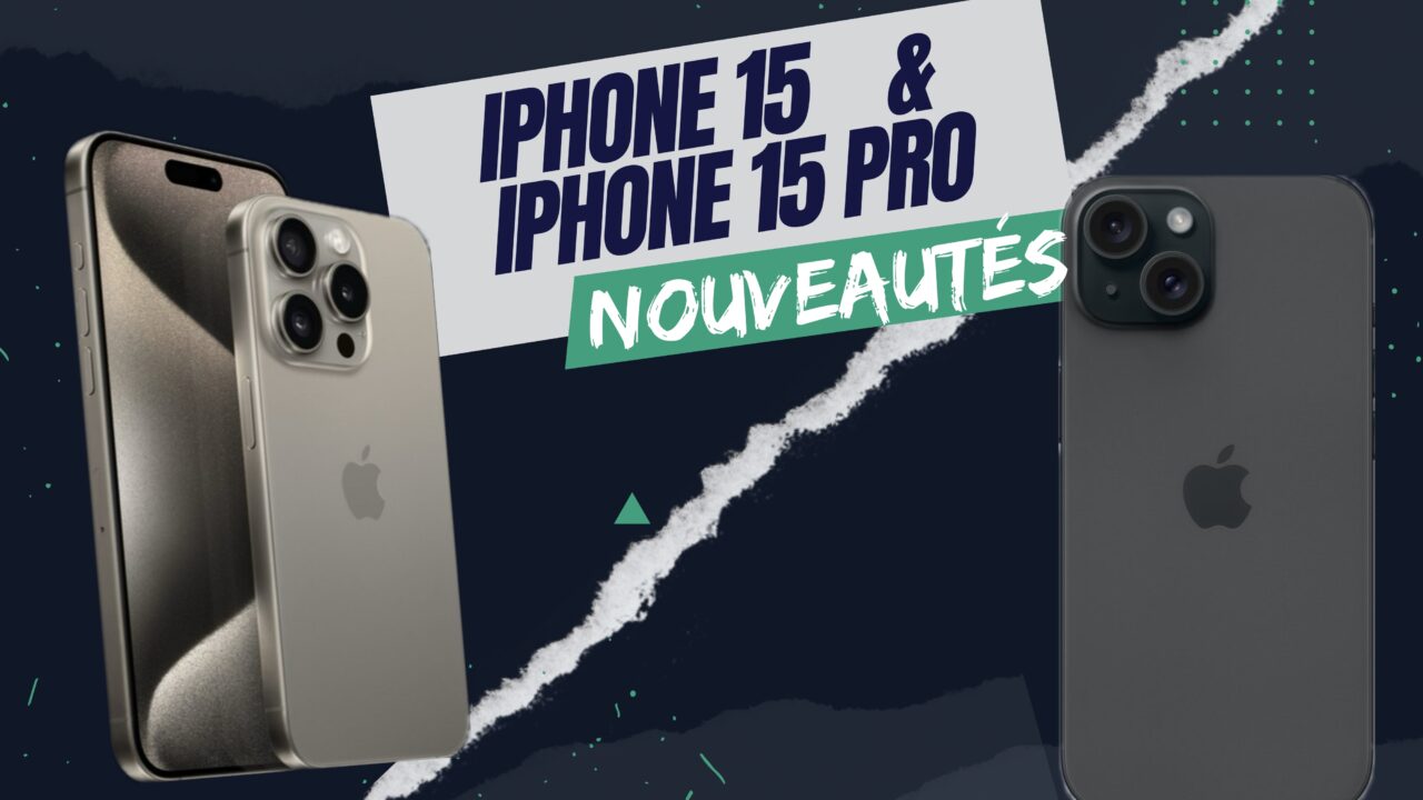 iPhone 15 et iPhone 15 Pro : tout ce qu'il faut savoir